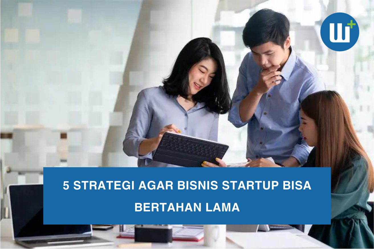 5 Strategi Agar Bisnis Startup Bisa Bertahan Lama